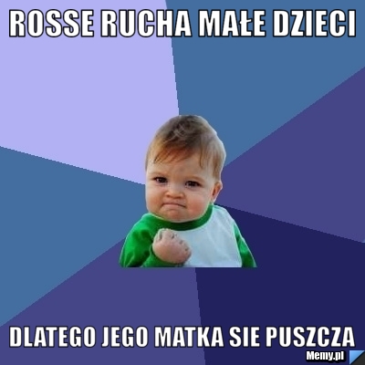 Rosse rucha małe dzieci Dlatego jego matka sie puszcza