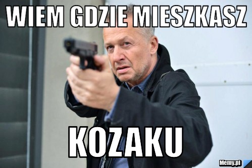 Wiem gdzie mieszkasz  kozaku