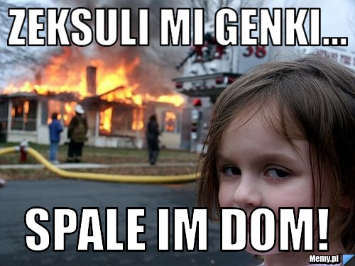 Zeksuli mi genki... Spale im dom!