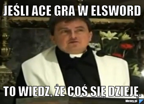 Jeśli Ace gra w Elsword to wiedz, że coś się dzieję.