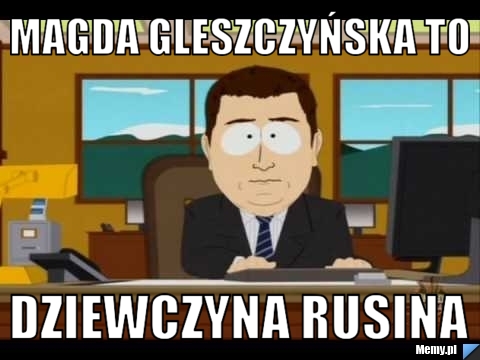 Magda gleszczyńska to  dziewczyna RUSINA 