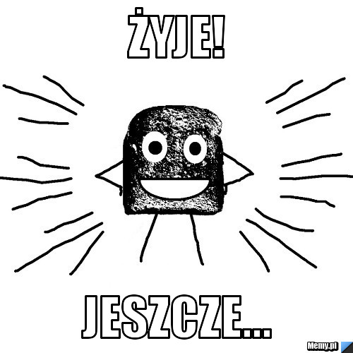 żyje! jeszcze...