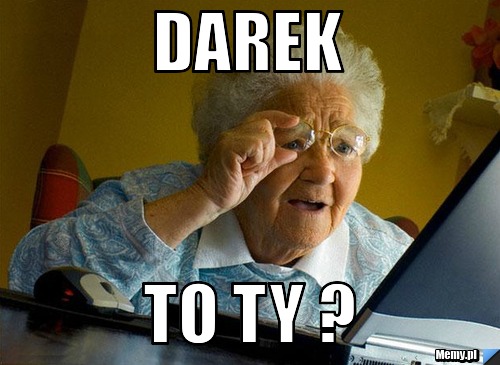 Darek  to ty ?