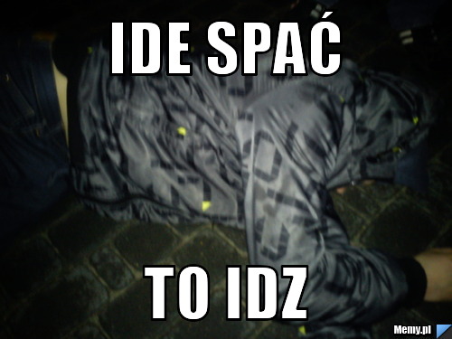 Ide Spać  to idz