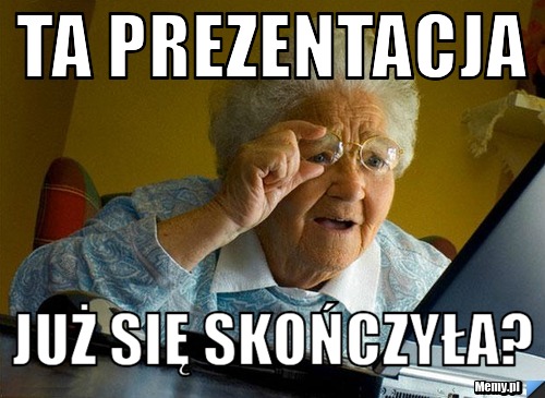 Ta prezentacja Już się skończyła?