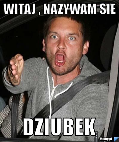 Witaj , nazywam sie dziubek
