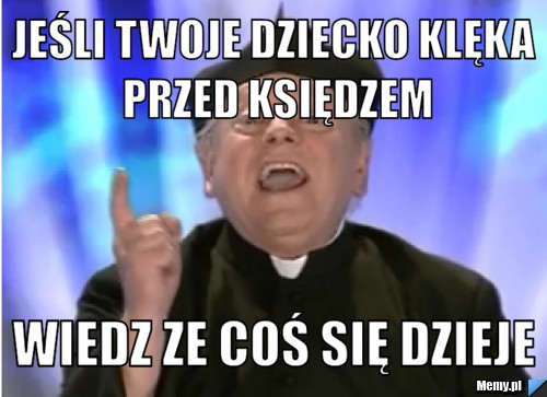 Jeśli twoje dziecko klęka przed księdzem wiedz ze coś się dzieje - Memy.pl