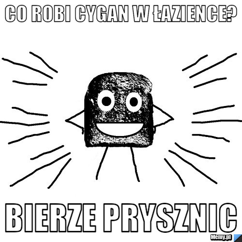 Co robi cygan w łazience? bierze prysznic