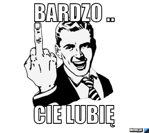 Bardzo .. Cie lubię