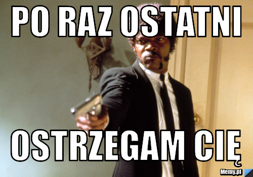 PO RAZ OSTATNI OSTRZEGAM CIĘ