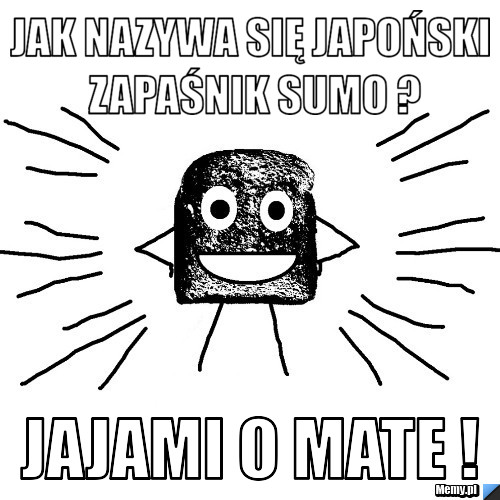 Jak nazywa się Japoński zapaśnik sumo ? Jajami o mate !