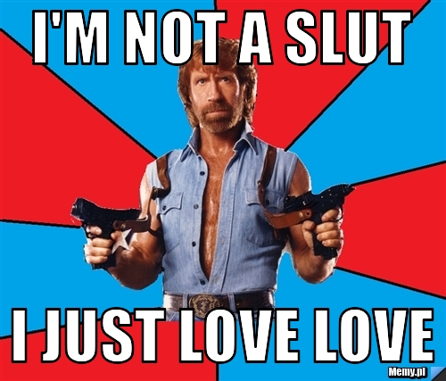 I'm Not A Slut I just love love