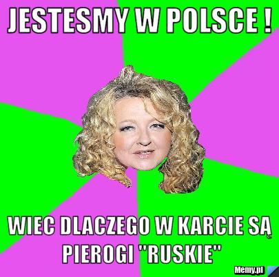 Jestesmy w Polsce ! Wiec dlaczego w karcie są pierogi "ruskie"