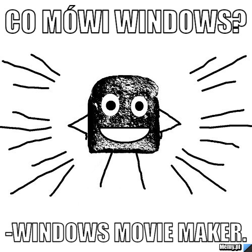 Co mówi Windows? -Windows Movie Maker.