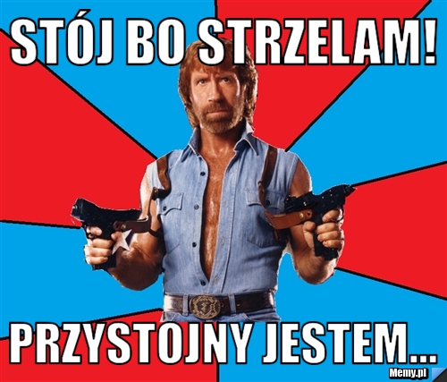Stój bo strzelam! przystojny jestem...