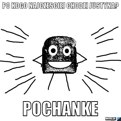 Po kogo najczesciej chodzi Justyna? Pochanke