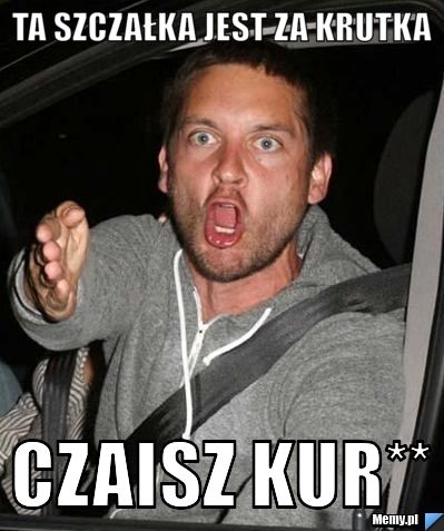 Ta szczałka jest za krutka  Czaisz kur**
