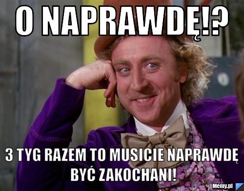 O naprawdę!? 3 tyg razem to musicie naprawdę być zakochani!