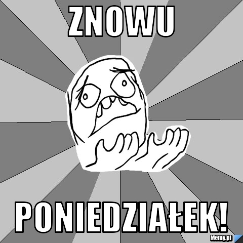 Znowu poniedziałek!