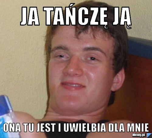 Ja tańczę ją ona tu jest i uwielbia dla mnie