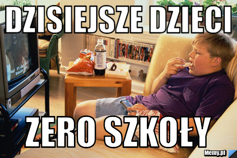 Dzisiejsze dzieci zero szkoły