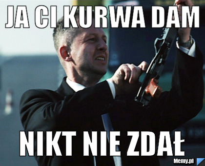 Ja ci kurwa dam nikt nie zdał