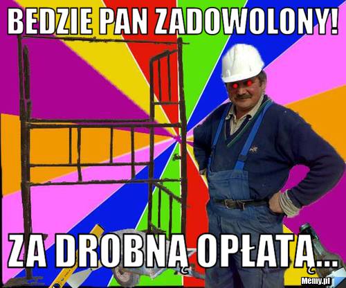 BEDZIE PAN ZADOWOLONY! ZA DROBNĄ OPŁATĄ...