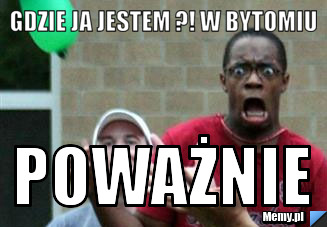 Gdzie ja jestem ?! W bytomiu POWAŻNIE