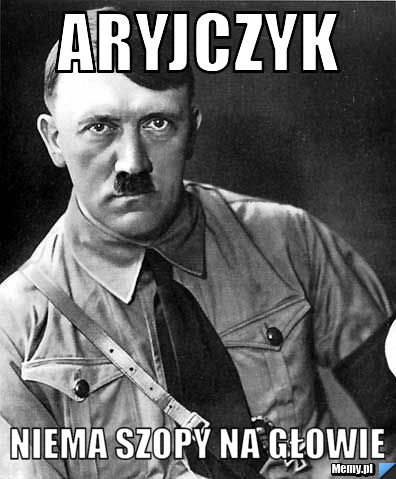 Aryjczyk niema szopy na głowie