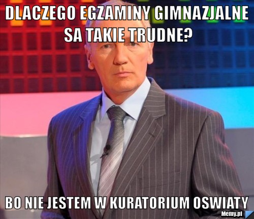 DLACZEGO EGZAMINY GIMNAZJALNE SA TAKIE TRUDNE? BO NIE JESTEM W KURATORIUM OSWIATY