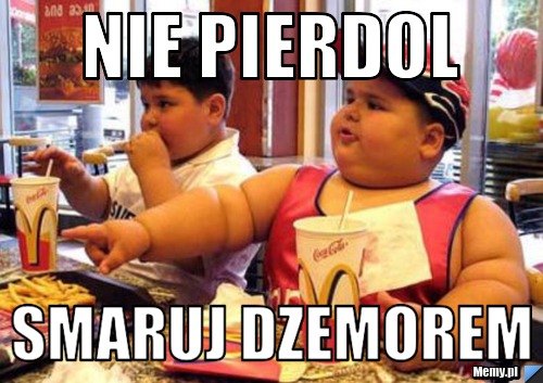 NIE PIERDOL SMARUJ DZEMOREM