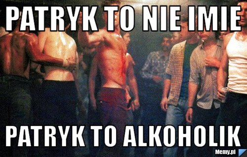 Patryk to nie imie  Patryk to alkoholik 