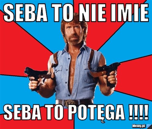 Seba to nie imie SEBA TO POTĘGA !!!!