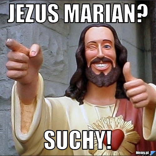 JEZUS MARIAN? SUCHY!