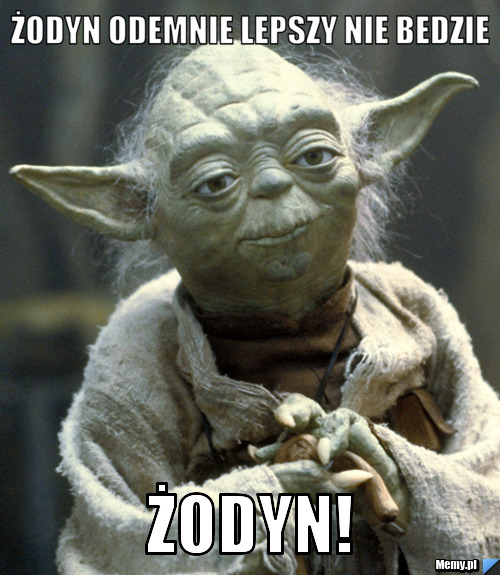 żodyn odemnie lepszy nie bedzie żodyn!