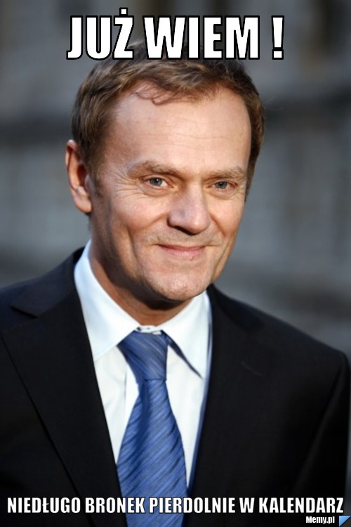 Już wiem ! Niedługo Bronek pierdolnie w kalendarz