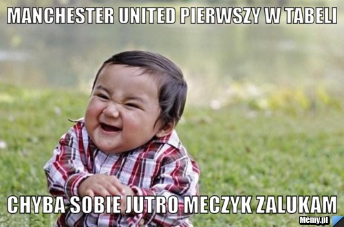 Manchester united pierwszy w tabeli  chyba sobie jutro meczyk zalukam 