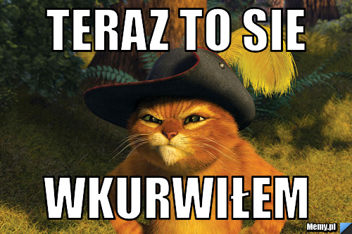 Teraz to sie wkurwiłem