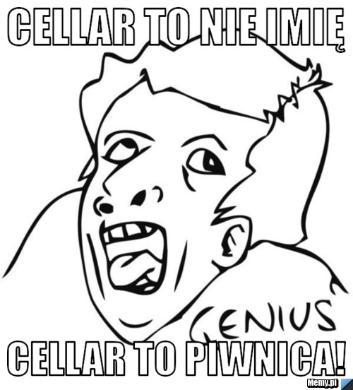Cellar to nie imię Cellar to piwnica!