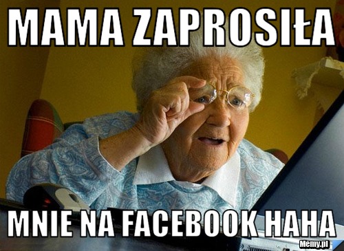 Mama zaprosiła  mnie na facebook haha