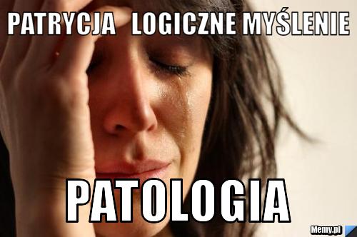 Patrycja   logiczne myślenie PATOLOGIA