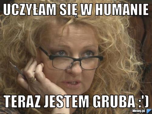 Uczyłam się w humanie teraz jestem gruba :')