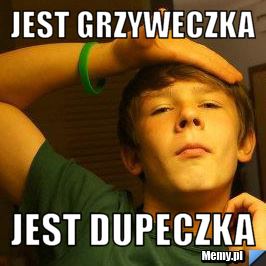 Jest Grzyweczka jest dupeczka