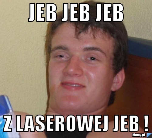 JEB JEB JEB  Z LASEROWEJ JEB !