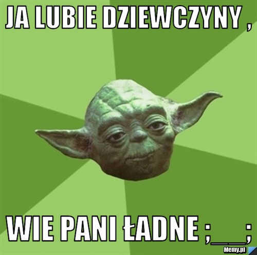Ja lubie dziewczyny , wie pani ładne ;__;