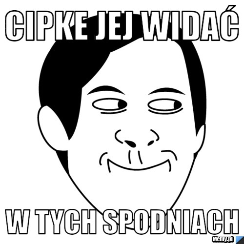 CIPKE JEJ WIDAĆ W TYCH SPODNIACH