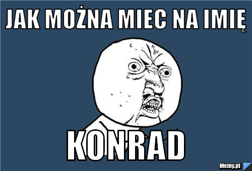 Jak można miec na imię KONRAD