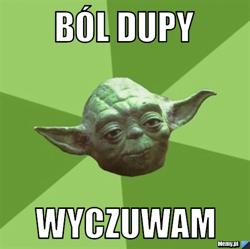 B&oacute;l dupy wyczuwam