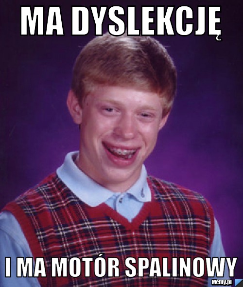 Ma Dyslekcję i ma motór spalinowy