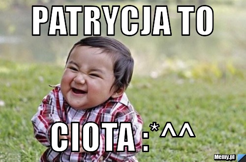 Patrycja to  Ciota :*^^